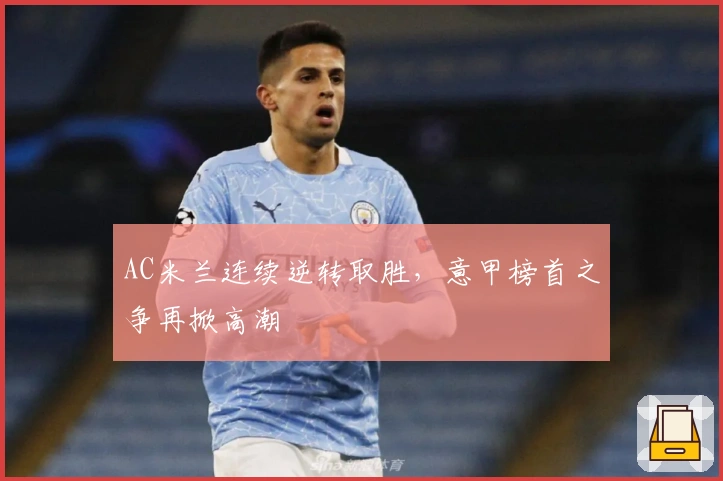 AC米兰连续逆转取胜，意甲榜首之争再掀高潮