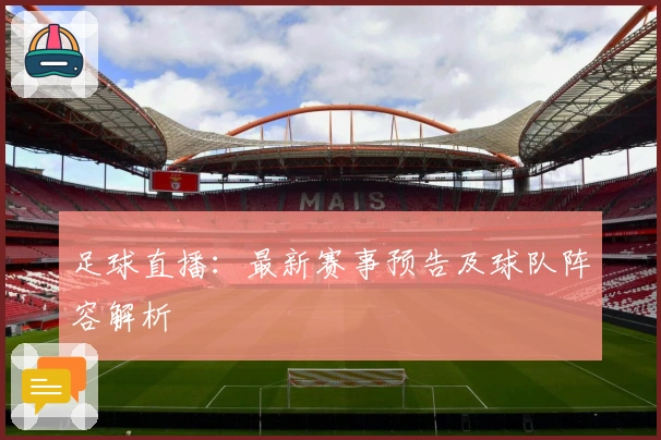 足球直播：最新赛事预告及球队阵容解析