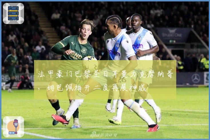 法甲豪门巴黎圣日耳曼力克摩纳哥，姆巴佩梅开二度再展神威